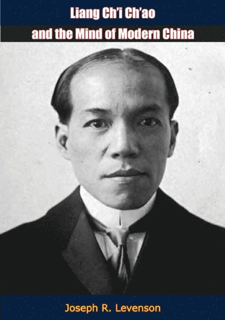 Joseph R. Levenson - Liang Ch'i Ch'ao and the Mind of Modern China, E-bok