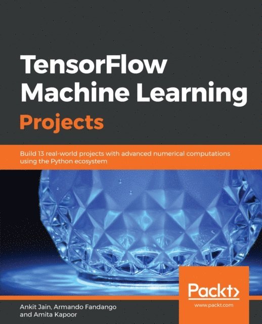 Amita Kapoor, Ankit Jain - TensorFlow Machine Learning Projects, E-bok