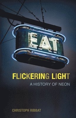 Christoph Ribbat - Flickering Light: A History of Neon, Häftad