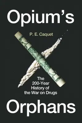 P. E. Caquet - Opium's Orphans: The 200-Year History of the War on Drugs, Inbunden. Tillgänglighet: Lägg i varukorg