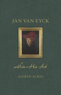 Jan van Eyck within His Art