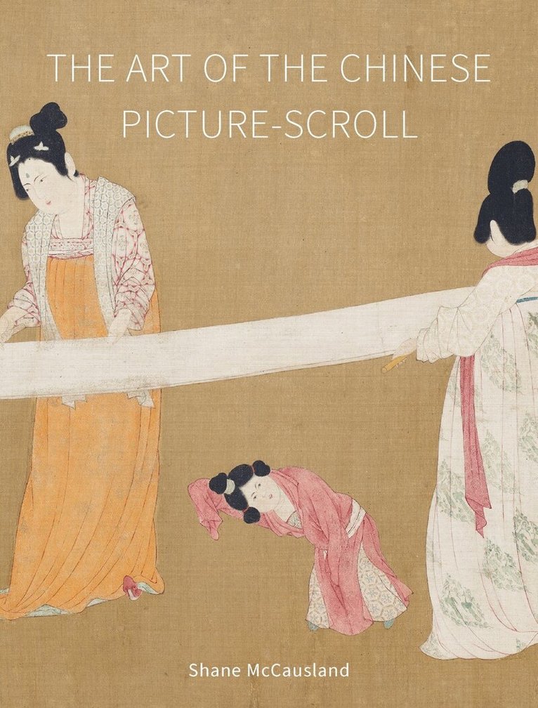 Shane McCausland - Art of the Chinese Picture-Scroll, Inbunden