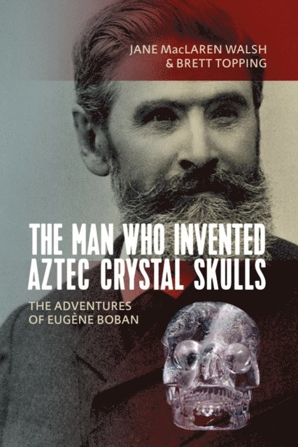 Brett Topping, Jane MacLaren Walsh - Man Who Invented Aztec Crystal Skulls, E-bok
