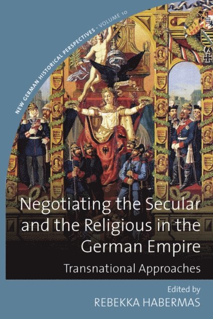 Rebekka Habermas - Negotiating the Secular and the Religious in the German Empire, E-bok