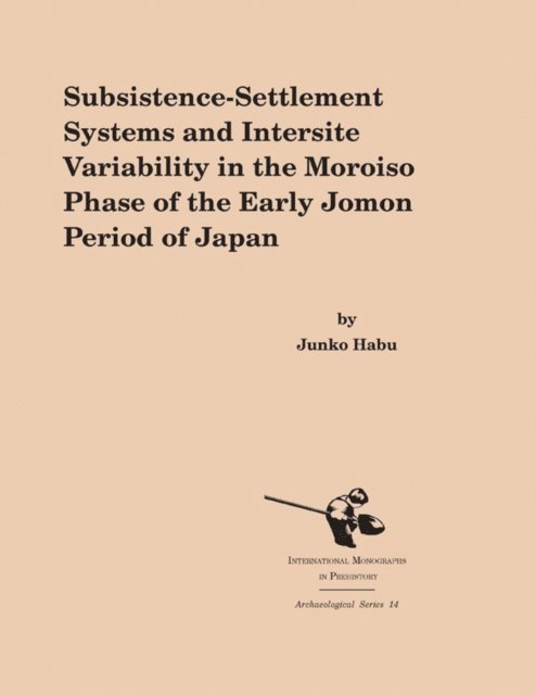 Junko Habu - Subsistence-Settlement Systems and Intersite Variability in the Moroiso Phase of the Early Jomon Period of Japan, E-bok