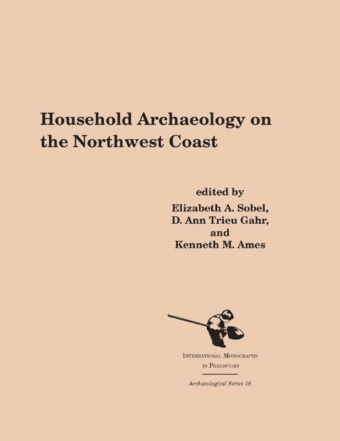 Kenneth A. Ames, D. Ann Trieu Gahr, Elizabeth A. Sobel - Household Archaeology on the Northwest Coast, E-bok