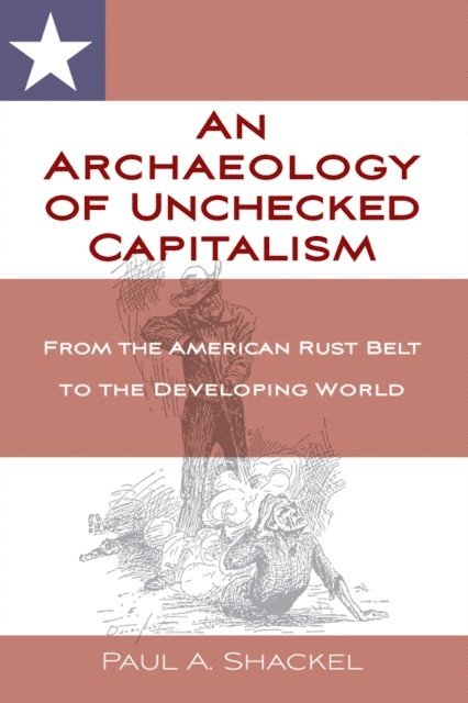 Paul Shackel - Archaeology of Unchecked Capitalism, E-bok