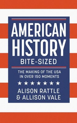 Alison Rattle, Allison Vale - American History Bite-Sized: The Making of the USA in Over 150 Moments, Inbunden