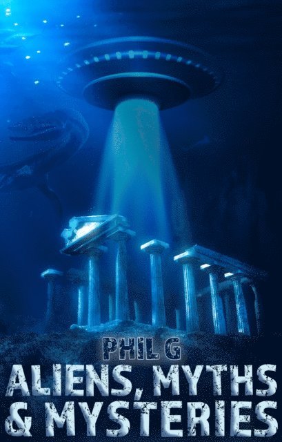 Phil G - Aliens, Myths and Mysteries, E-bok