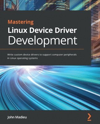 John Madieu - Mastering Linux Device Driver Development, Häftad