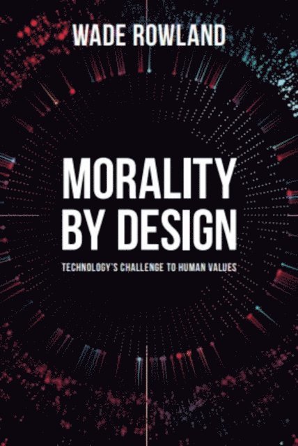 Wade Rowland - Morality by Design, E-bok