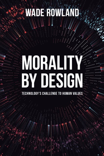 Wade Rowland - Morality by Design, E-bok