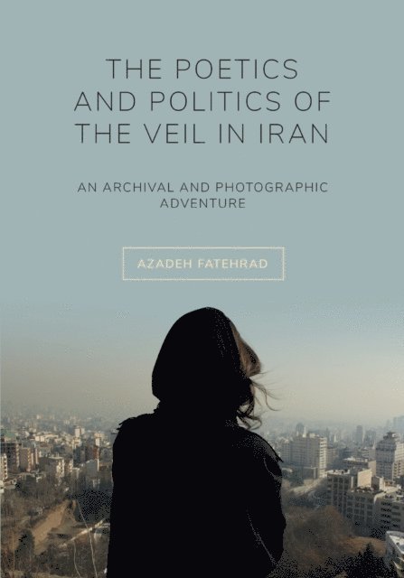 Azadeh Fatehrad - Poetics and Politics of the Veil in Iran, E-bok
