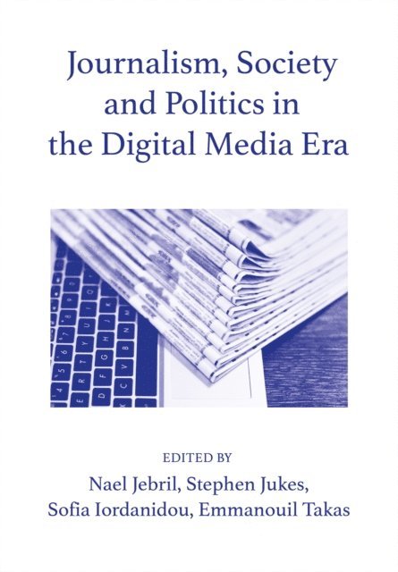 Emmanouil Takas, Sofia Iordanidou, Stephen Jukes, Nael Jebril - Journalism, Society and Politics in the Digital Media Era, E-bok
