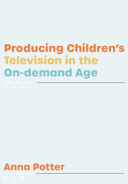 Anna Potter - Producing Children's Television in the On Demand Age, E-bok