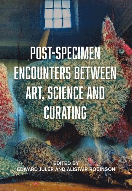 Alistair Robinson, Edward Juler - Post-Specimen Encounters Between Art, Science and Curating, E-bok