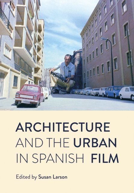 Susan Larson - Architecture and the Urban in Spanish Film, E-bok