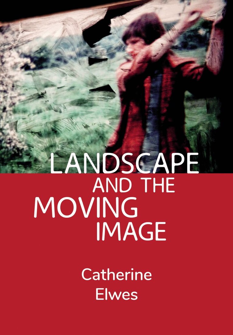 Catherine Elwes - Landscape and the Moving Image, Inbunden