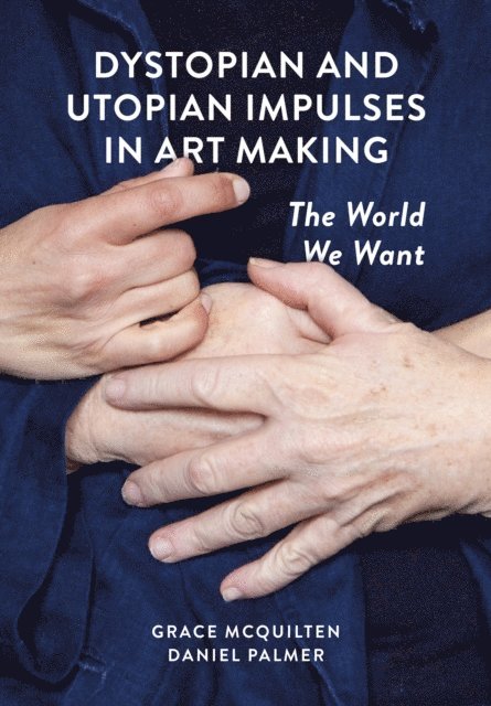 Daniel Palmer, Grace McQuilten - Dystopian and Utopian Impulses in Art Making, E-bok