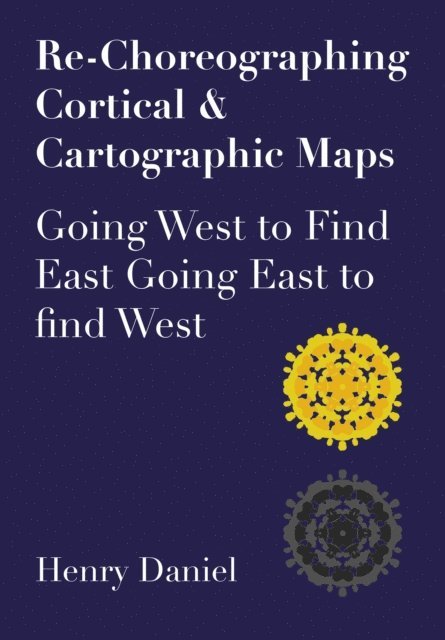 Henry Daniel - Re-Choreographing Cortical & Cartographic Maps, E-bok