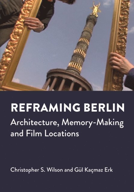 Gul Kacmaz Erk, Christopher S. Wilson - Reframing Berlin, E-bok