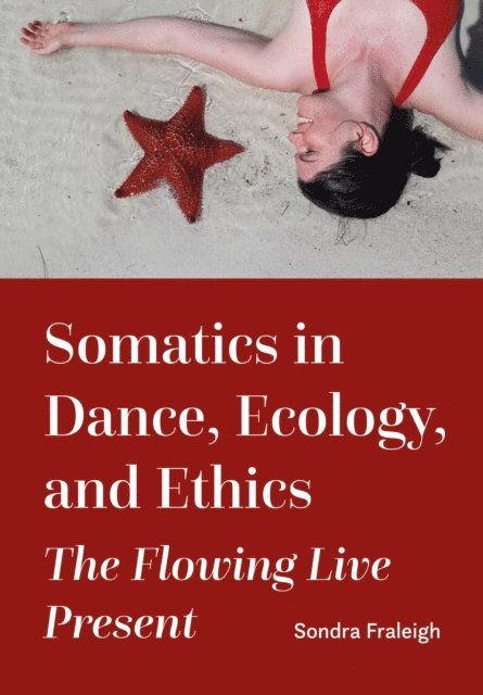 Sondra Fraleigh - Somatics in Dance, Ecology, and Ethics, E-bok