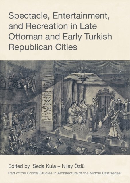Seda Kula, Nilay Karaca - Spectacle, Entertainment, and Recreation in Late Ottoman and Early Turkish Republican Cities, E-bok