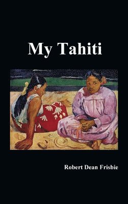 Robert Dean Frisbie - My Tahiti, Inbunden