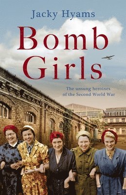 Jacky Hyams - Bomb Girls - Britain's Secret Army: The Munitions Women of World War II, Häftad
