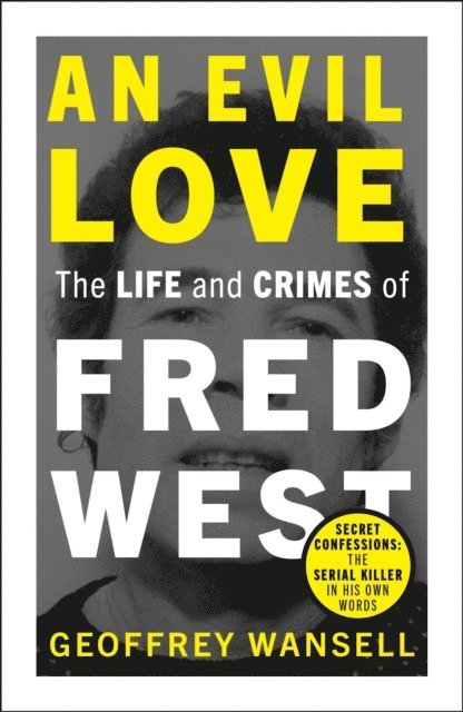 Geoffrey Wansell - Evil Love: The Life and Crimes of Fred West, E-bok