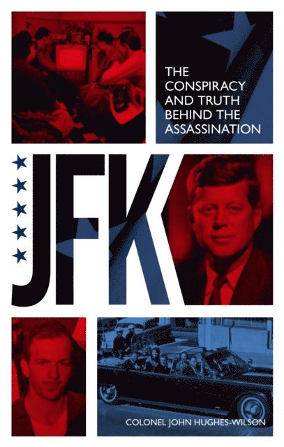 John Hughes-Wilson - JFK - The Conspiracy and Truth Behind the Assassination, E-bok