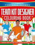 Ultimate Football Heroes: Team Kit Designer Colouring Book