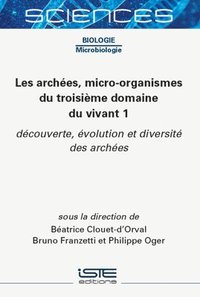 Les Archã(c)Es, Micro-Organismes Du Troisième Domaine Du Vivant 1: Dã(c)Couverte, Ã(c)Volution Et Diversitã(c) Des Archã(c)Es