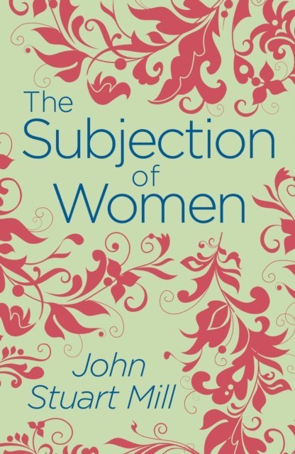 John Stuart Mill - Subjection of Women, E-bok