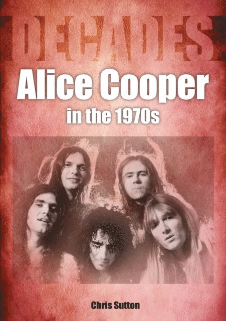 Chris Sutton - Alice Cooper in the 1970s, E-bok