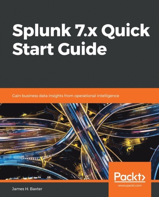 James H. Baxter - Splunk 7.x Quick Start Guide, E-bok