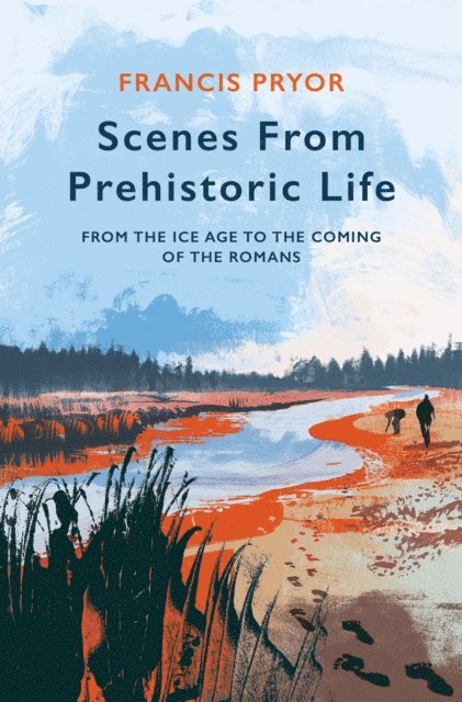 Francis Pryor - Scenes from Prehistoric Life, E-bok