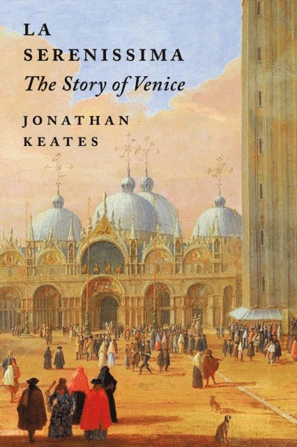 Jonathan Keates - La Serenissima, E-bok