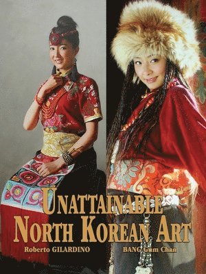 Gum Chan Bang, Roberto Gilardino - Unattainable North Korean Art, Häftad