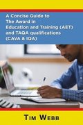Concise Guide to The Award in Education and Training (AET) and TAQA qualifications (CAVA & IQA)