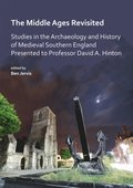 Middle Ages Revisited: Studies in the Archaeology and History of Medieval Southern England Presented to Professor David A. Hinton