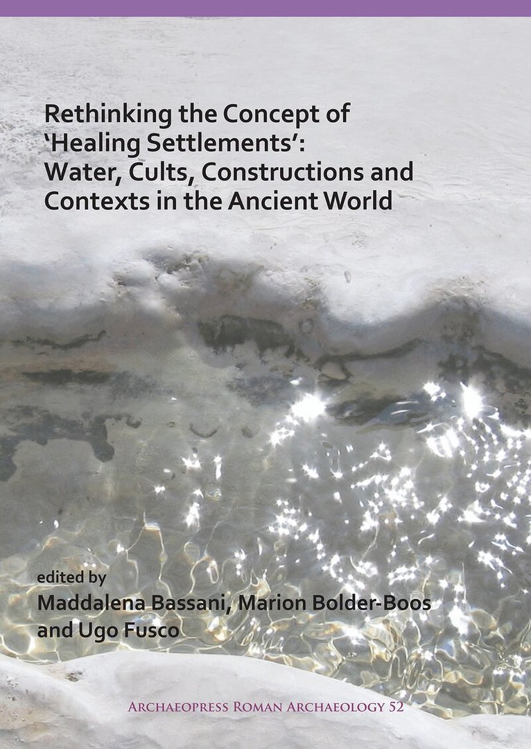 Maddalena Bassani, Marion Bolder-Boos, Ugo Fusco - Rethinking the Concept of ‘Healing Settlements’: Water, Cults, Constructions and Contexts in the Ancient World, Häftad
