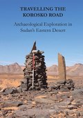 Travelling the Korosko Road: Archaeological Exploration in Sudans Eastern Desert