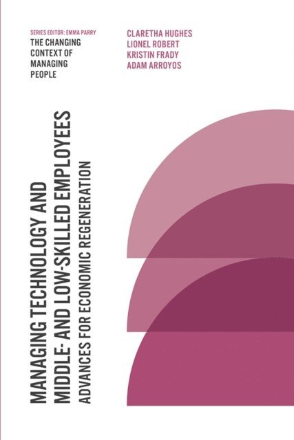 Adam Arroyos, Kristin Frady, Lionel Robert, Claretha Hughes - Managing Technology and Middle- and Low-skilled Employees, E-bok
