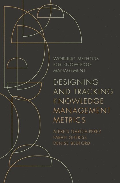 Denise Bedford, Farah Gheriss, Alexeis Garcia-Perez - Designing and Tracking Knowledge Management Metrics, E-bok