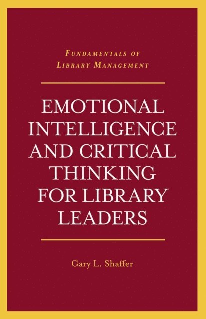 Gary L. Shaffer - Emotional Intelligence and Critical Thinking for Library Leaders, E-bok