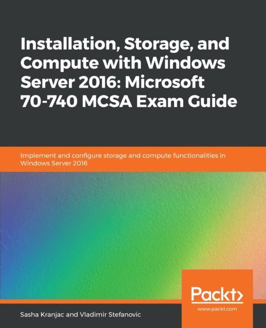 Vladimir Stefanovic, Sasha Kranjac - Installation, Storage, and Compute with Windows Server 2016: Microsoft 70-740 MCSA Exam Guide, E-bok. Tillgänglighet: Lägg i varukorg