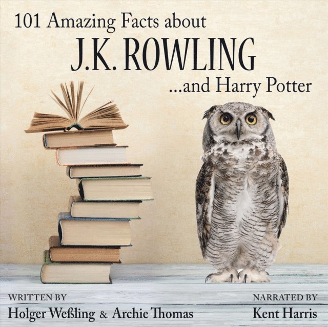 Holger Wessling - 101 Amazing Facts about J.K. Rowling ...and Harry Potter, Ljudbok