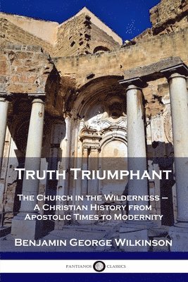Benjamin George Wilkinson - Truth Triumphant: The Church in the Wilderness - A Christian History from Apostolic Times to Modernity, Häftad
