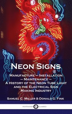 Samuel C. Miller, Donald G. Fink - Neon Signs: Manufacture - Installation - Maintenance - A History of the Neon Tube Light and the Electrical Sign Making Industry, Inbunden